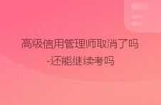 高级信用管理师取消了吗-还能继续考吗