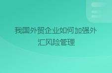 我国外贸企业如何加强外汇风险管理