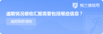 逾期情况催收汇报需要包括哪些信息？