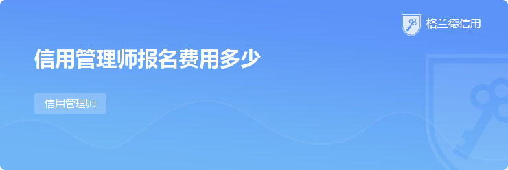 信用管理师报名费用多少